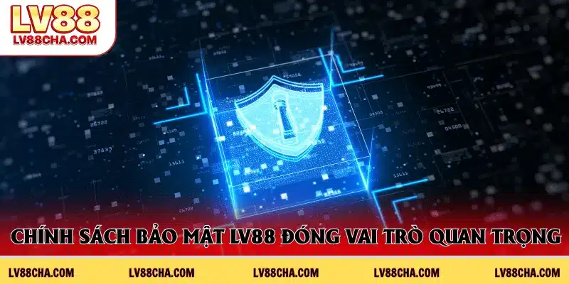 Chính sách bảo mật LV88 đóng vai trò quan trọng
