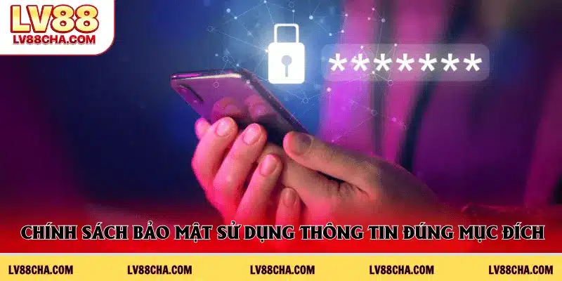 Chính sách bảo mật sử dụng thông tin đúng mục đích