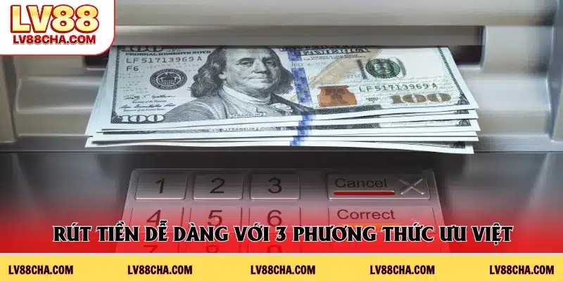 Rút tiền dễ dàng với 3 phương thức ưu việt