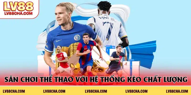 Sân chơi thể thao trực tuyến với hệ thống kèo chất lượng