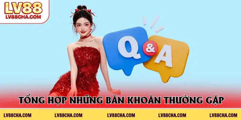 Tổng hợp những băn khoăn thường gặp