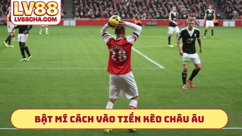 Bật mí cách vào tiền kèo Châu Âu