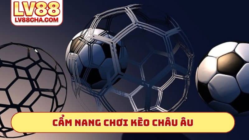 Cẩm nang chơi kèo Châu Âu