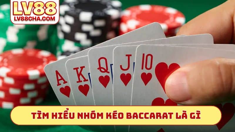 Tìm hiểu nhóm kéo Baccarat là gì